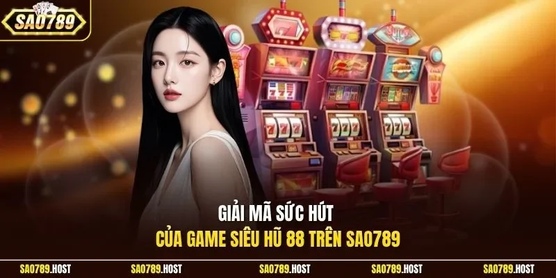 Giải mã sức hút của game siêu hũ 88 trên Sao789